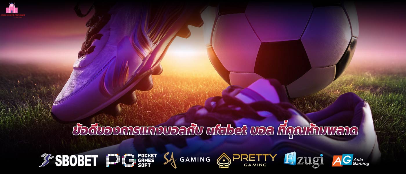 ข้อดีของการแทงบอลกับ ufabet บอล ที่คุณห้ามพลาด