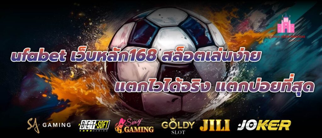 ufabet เว็บหลัก168 สล็อตเล่นง่ายแตกไวได้จริง แตกบ่อยที่สุด